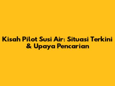 Kisah Pilot Susi Air: Situasi Terkini & Upaya Pencarian