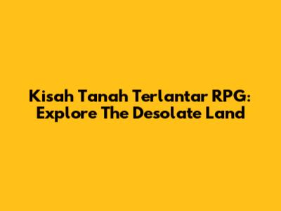 Kisah Tanah Terlantar RPG: Explore The Desolate Land