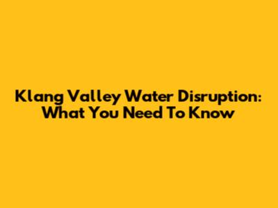 Klang Valley Water Disruption: What You Need To Know