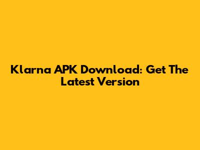 Klarna APK Download: Get The Latest Version