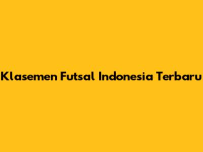 Klasemen Futsal Indonesia Terbaru