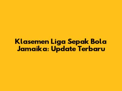 Klasemen Liga Sepak Bola Jamaika: Update Terbaru
