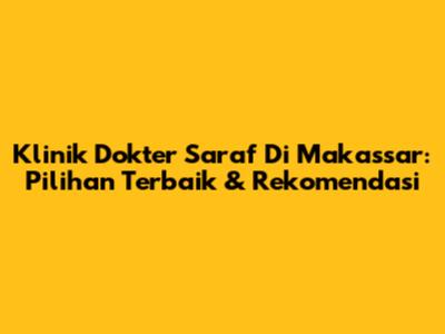 Klinik Dokter Saraf Di Makassar: Pilihan Terbaik & Rekomendasi