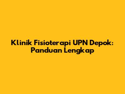 Klinik Fisioterapi UPN Depok: Panduan Lengkap