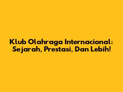 Klub Olahraga Internacional: Sejarah, Prestasi, Dan Lebih!