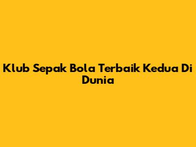 Klub Sepak Bola Terbaik Kedua Di Dunia