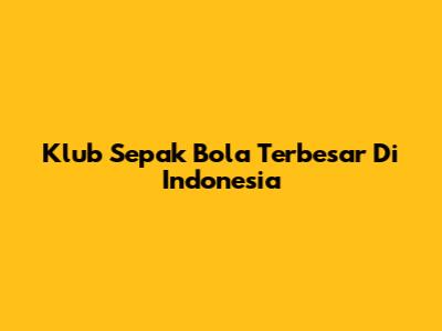 Klub Sepak Bola Terbesar Di Indonesia