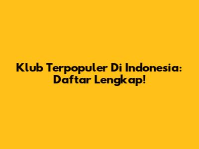 Klub Terpopuler Di Indonesia: Daftar Lengkap!