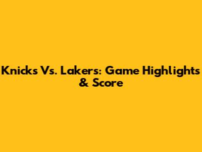 Knicks Vs. Lakers: Game Highlights & Score