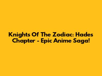 Knights Of The Zodiac: Hades Chapter - Epic Anime Saga!