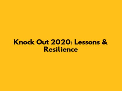 Knock Out 2020: Lessons & Resilience