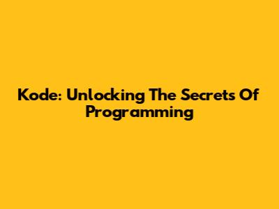 Kode: Unlocking The Secrets Of Programming