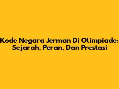 Kode Negara Jerman Di Olimpiade: Sejarah, Peran, Dan Prestasi