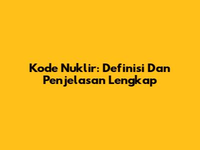 Kode Nuklir: Definisi Dan Penjelasan Lengkap