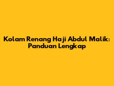 Kolam Renang Haji Abdul Malik: Panduan Lengkap