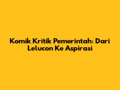 Komik Kritik Pemerintah: Dari Lelucon Ke Aspirasi