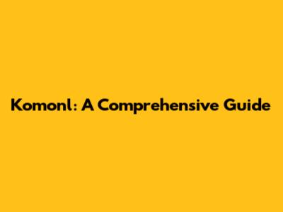 Komonl: A Comprehensive Guide