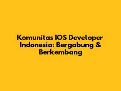Komunitas IOS Developer Indonesia: Bergabung & Berkembang
