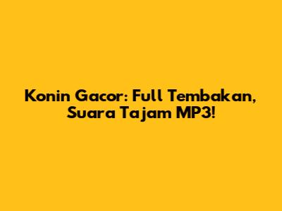 Konin Gacor: Full Tembakan, Suara Tajam MP3!