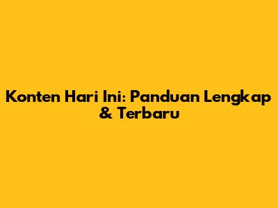 Konten Hari Ini: Panduan Lengkap & Terbaru