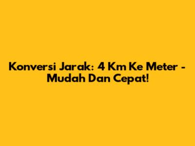 Konversi Jarak: 4 Km Ke Meter - Mudah Dan Cepat!