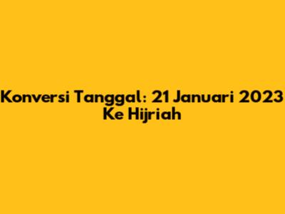 Konversi Tanggal: 21 Januari 2023 Ke Hijriah