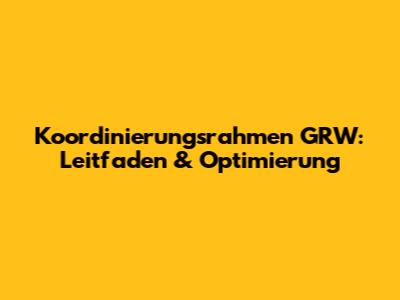 Koordinierungsrahmen GRW: Leitfaden & Optimierung
