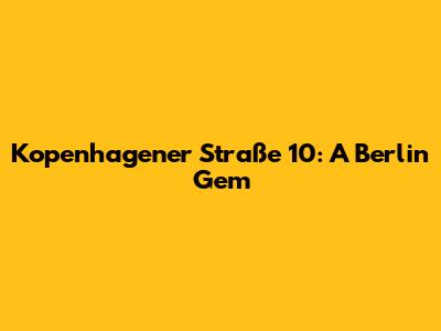 Kopenhagener Straße 10: A Berlin Gem