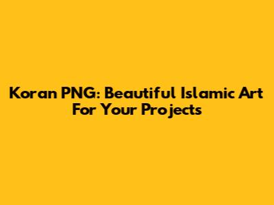 Koran PNG: Beautiful Islamic Art For Your Projects