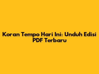 Koran Tempo Hari Ini: Unduh Edisi PDF Terbaru