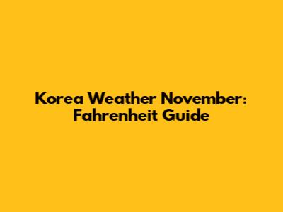 Korea Weather November: Fahrenheit Guide