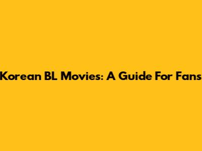 Korean BL Movies: A Guide For Fans