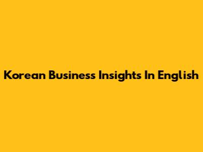 Korean Business Insights In English