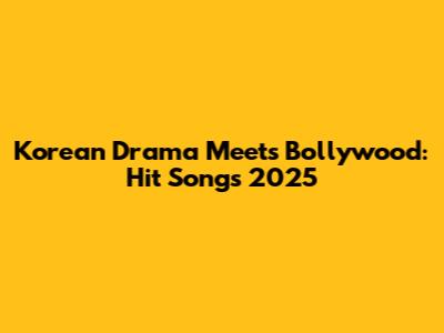 Korean Drama Meets Bollywood: Hit Songs 2025