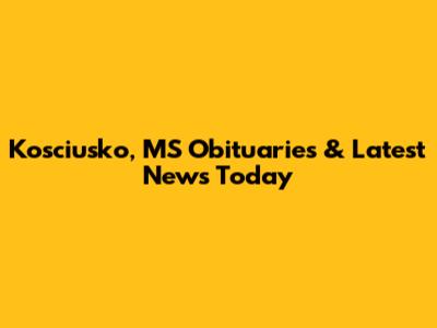 Kosciusko, MS Obituaries & Latest News Today