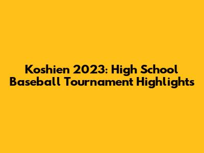 Koshien 2023: High School Baseball Tournament Highlights