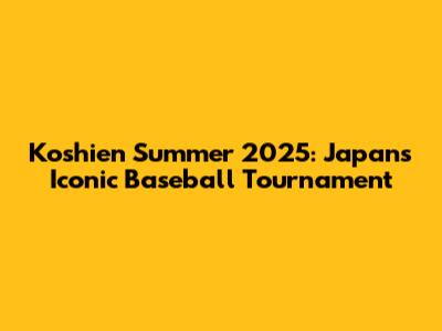 Koshien Summer 2025: Japan's Iconic Baseball Tournament