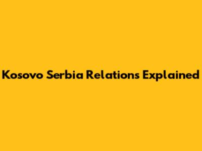 Kosovo Serbia Relations Explained
