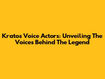 Kratos Voice Actors: Unveiling The Voices Behind The Legend