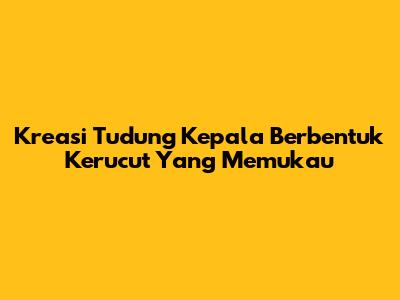 Kreasi Tudung Kepala Berbentuk Kerucut Yang Memukau