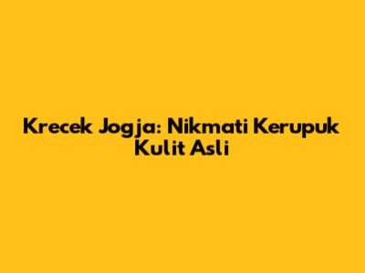 Krecek Jogja: Nikmati Kerupuk Kulit Asli