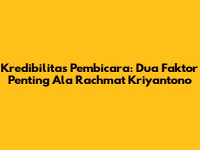 Kredibilitas Pembicara: Dua Faktor Penting Ala Rachmat Kriyantono