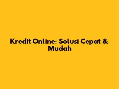 Kredit Online: Solusi Cepat & Mudah