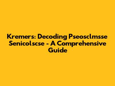 Kremers: Decoding Pseosclmsse Senicolscse - A Comprehensive Guide