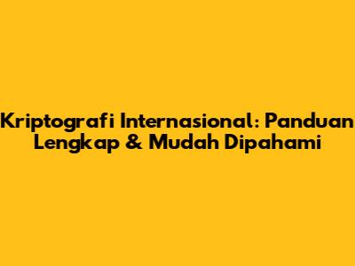 Kriptografi Internasional: Panduan Lengkap & Mudah Dipahami