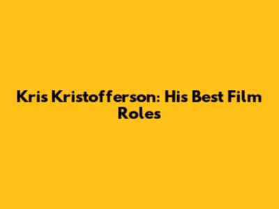 Kris Kristofferson: His Best Film Roles