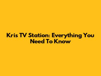 Kris TV Station: Everything You Need To Know