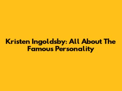 Kristen Ingoldsby: All About The Famous Personality