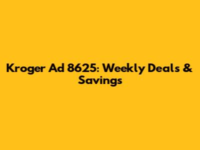 Kroger Ad 8625: Weekly Deals & Savings