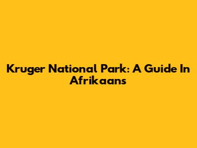 Kruger National Park: A Guide In Afrikaans